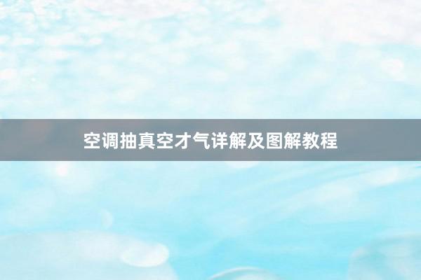 空调抽真空才气详解及图解教程